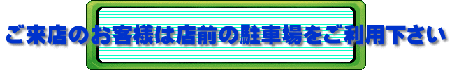 ご来店のお客様は店前の駐車場をご利用下さい