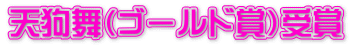 天狗舞(ゴールド賞)受賞