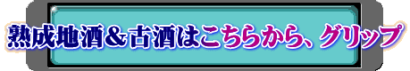 熟成地酒＆古酒はこちらから、グリップ