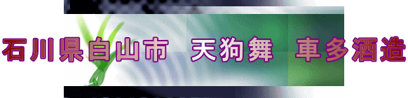 石川県白山市　天狗舞　車多酒造