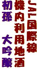JAL国際線
機内利用地酒
初孫 大吟醸