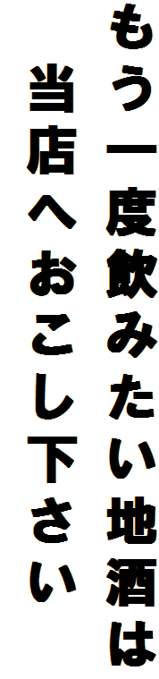 もう一度飲みたい地酒は
　当店へおこし下さい